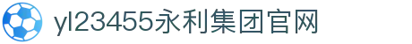 yl23455永利(中国)股份有限公司